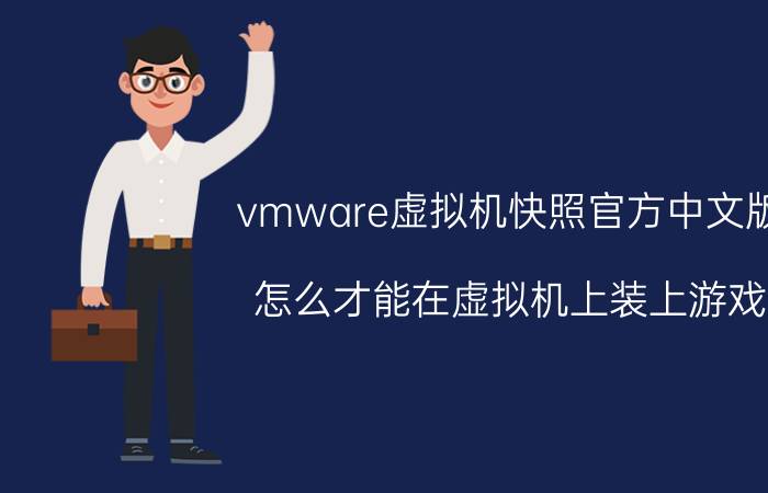 vmware虚拟机快照官方中文版 怎么才能在虚拟机上装上游戏？